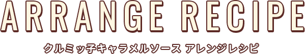 クルミッ子キャラメルソース アレンジレシピ