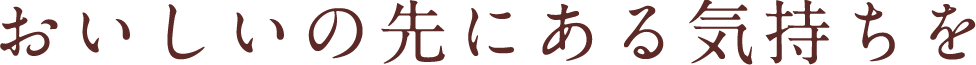 おいしいの先にある気持ちを